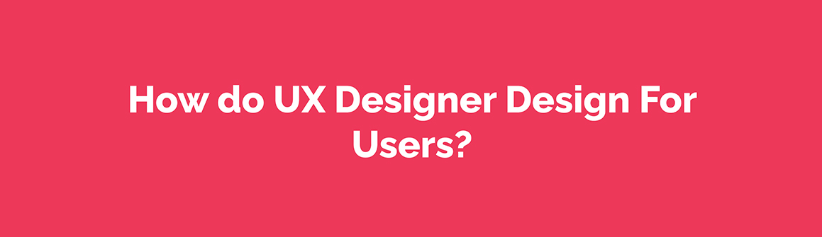 How do UX Designer Design For User